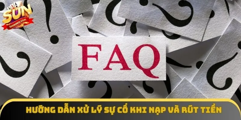 Hướng dẫn xử lý sự cố khi nạp và rút tiền